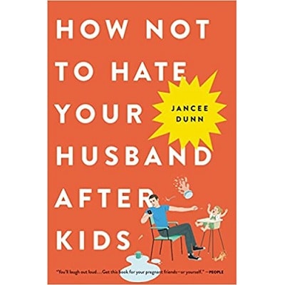 A book entitled How Not To Hate Your Husband After Kids