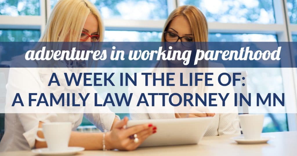 Graphic reads: "adventures in working parenthood / A Week in the Life of: A Family Law Attorney" ; the background image is two professional women reviewing a tablet or notepad together