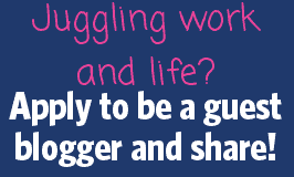 Juggling work and life? Apply to be a guest blogger and share