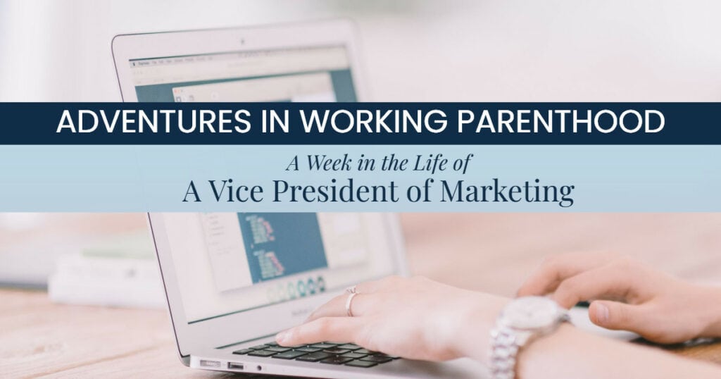 A stock photo of a woman's hands typing on a laptop, overlaid by text: Adventures in Working Parenthood: A Week in the Life of a Vice President of Marketing